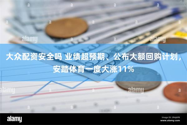 大众配资安全吗 业绩超预期、公布大额回购计划，安踏体育一度大涨11%